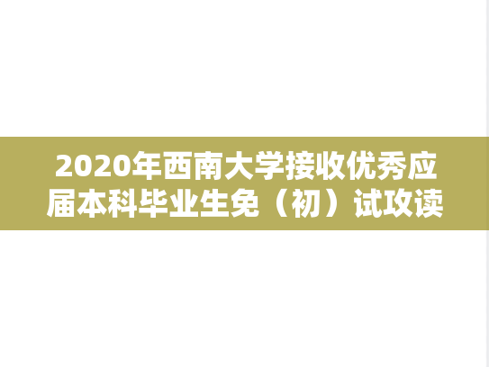 2020年西南大学接收优秀应届本科毕业生免（初）试攻读硕士学位研究生章程.docx