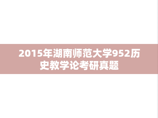 2015年湖南师范大学952历史教学论考研真题