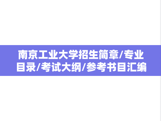 南京工业大学招生简章/专业目录/考试大纲/参考书目汇编（2021-2024）,南京工业大学招生简章/专业目录/考试大纲/参考书目汇编（2021-2024）,南京工业大学汇编,第1张