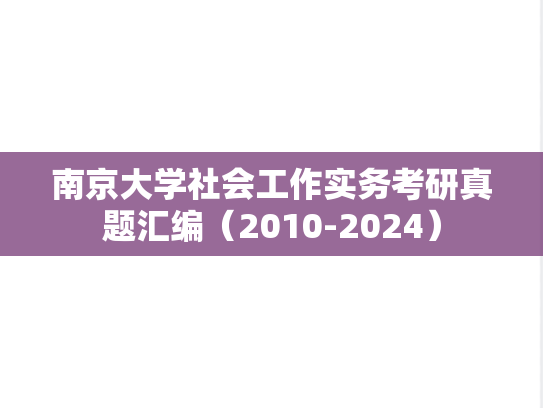 南京大学社会工作实务考研真题汇编（2010-2024）