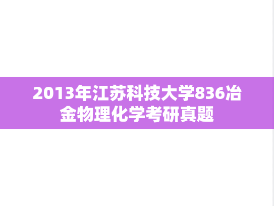 2013年江苏科技大学836冶金物理化学考研真题