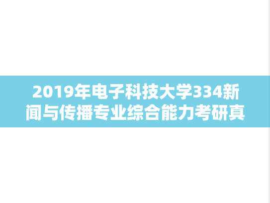 2019年电子科技大学334新闻与传播专业综合能力考研真题