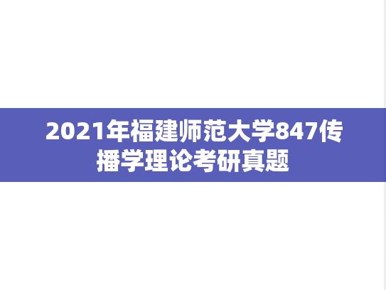 2021年福建师范大学847传播学理论考研真题