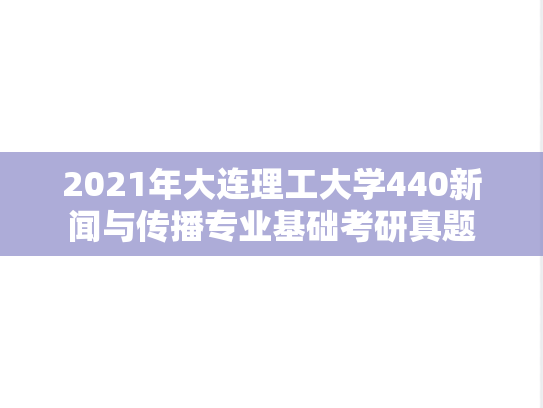 2021年大连理工大学440新闻与传播专业基础考研真题