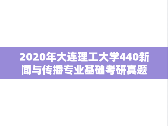 2020年大连理工大学440新闻与传播专业基础考研真题