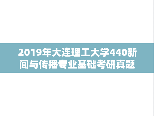 2019年大连理工大学440新闻与传播专业基础考研真题
