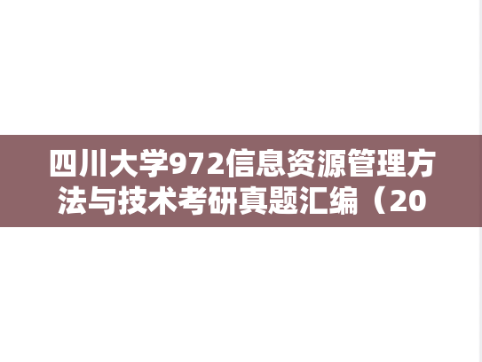 四川大学972信息资源管理方法与技术考研真题汇编（2010-2017、2019）