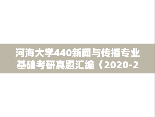 河海大学440新闻与传播专业基础考研真题汇编（2020-2025）