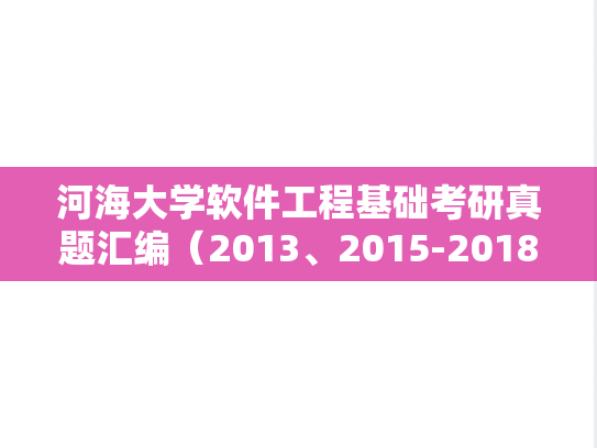 河海大学软件工程基础考研真题汇编（2013、2015-2018）
