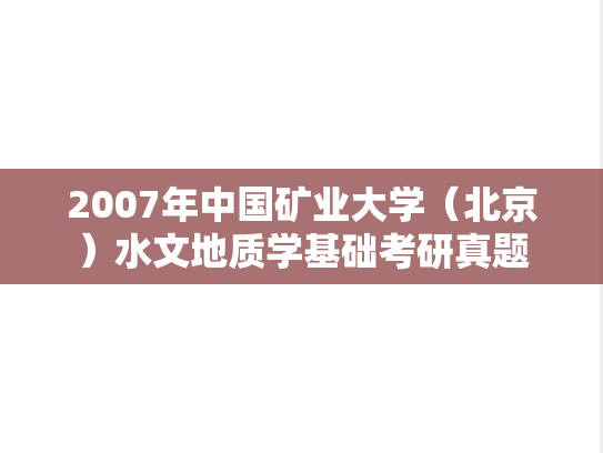 2007年中国矿业大学（北京）水文地质学基础考研真题
