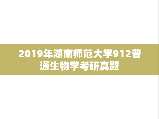 2019年湖南师范大学912普通生物学考研真题